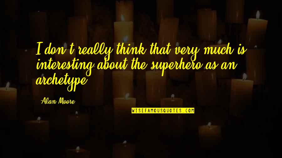 Yossuana Aguilar Quotes By Alan Moore: I don't really think that very much is Yossuana Aguilar Quotes By Alan Moore: I don't really think that very much is
