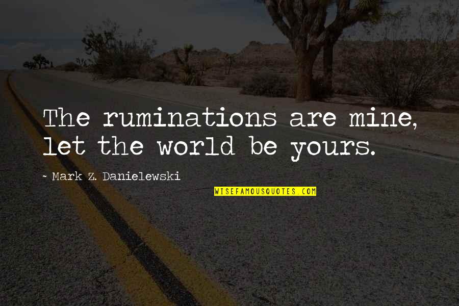 Yost Quotes By Mark Z. Danielewski: The ruminations are mine, let the world be