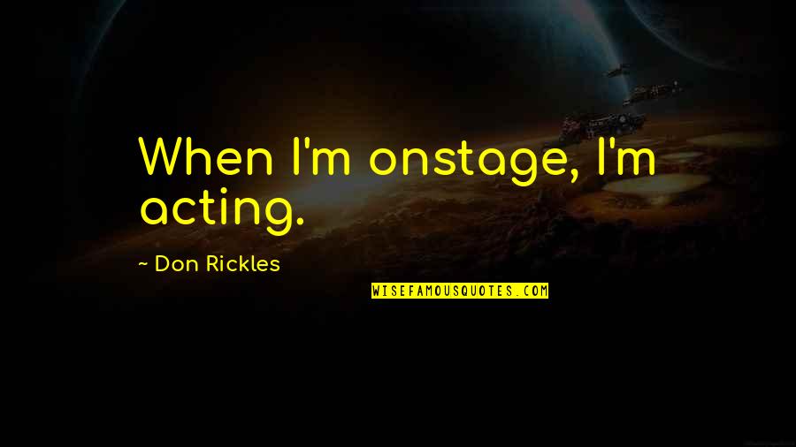 Yostinviver Quotes By Don Rickles: When I'm onstage, I'm acting. Yostinviver Quotes By Don Rickles: When I'm onstage, I'm acting.