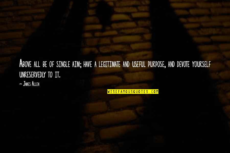 Yostinviver Quotes By James Allen: Above all be of single aim; have a Yostinviver Quotes By James Allen: Above all be of single aim; have a