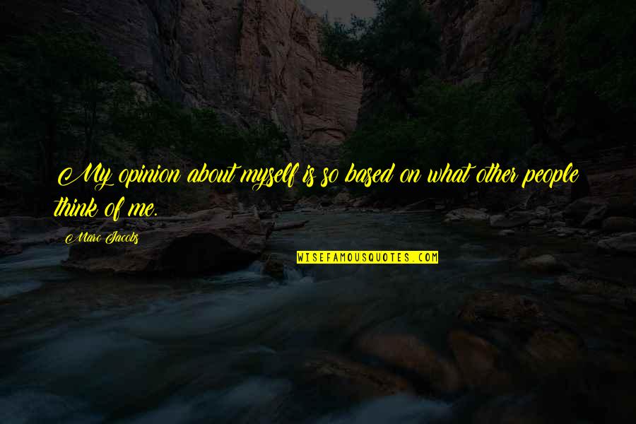 Yosts Agway Quotes By Marc Jacobs: My opinion about myself is so based on