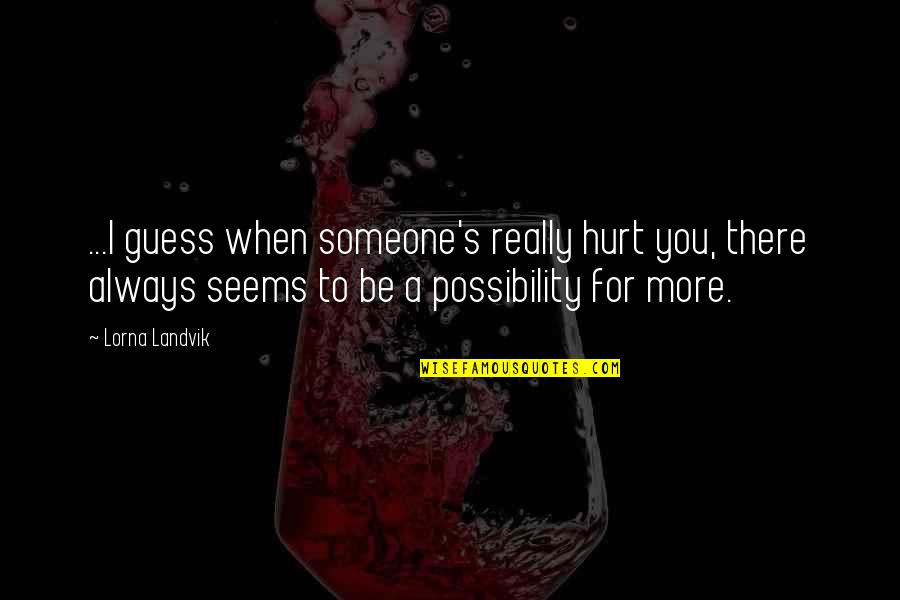 Yosunl Quotes By Lorna Landvik: ...I guess when someone's really hurt you, there Yosunl Quotes By Lorna Landvik: ...I guess when someone's really hurt you, there