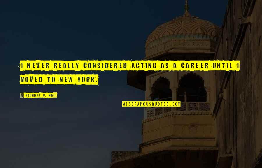 Yosunl Quotes By Michael C. Hall: I never really considered acting as a career Yosunl Quotes By Michael C. Hall: I never really considered acting as a career