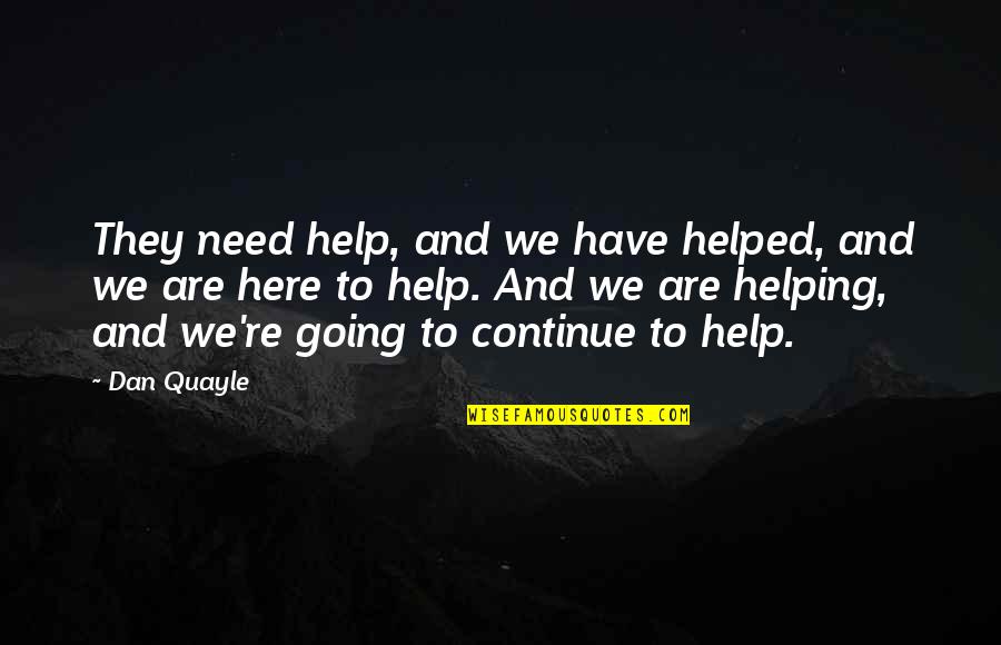 Yosuzi Anisa Quotes By Dan Quayle: They need help, and we have helped, and