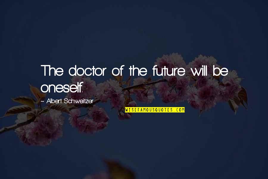 Yotaka Karneval Quotes By Albert Schweitzer: The doctor of the future will be oneself. Yotaka Karneval Quotes By Albert Schweitzer: The doctor of the future will be oneself.