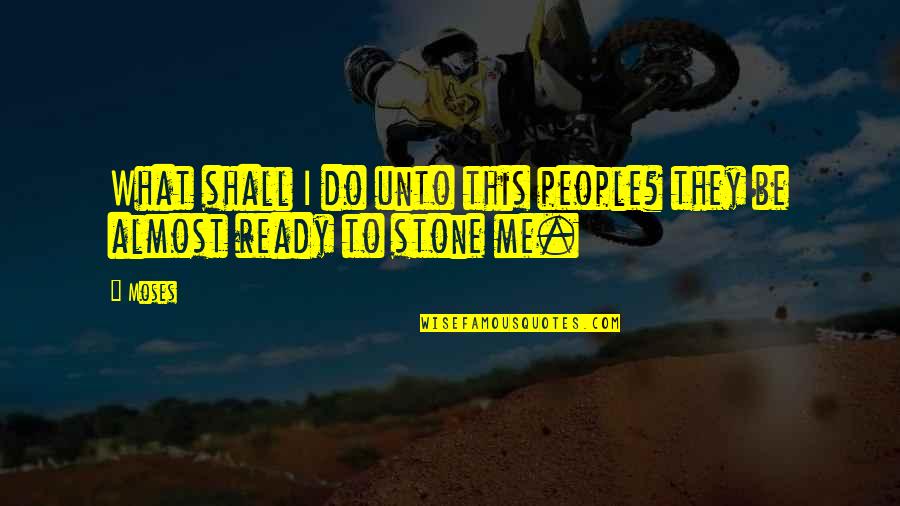Yotaka Resort Quotes By Moses: What shall I do unto this people? they