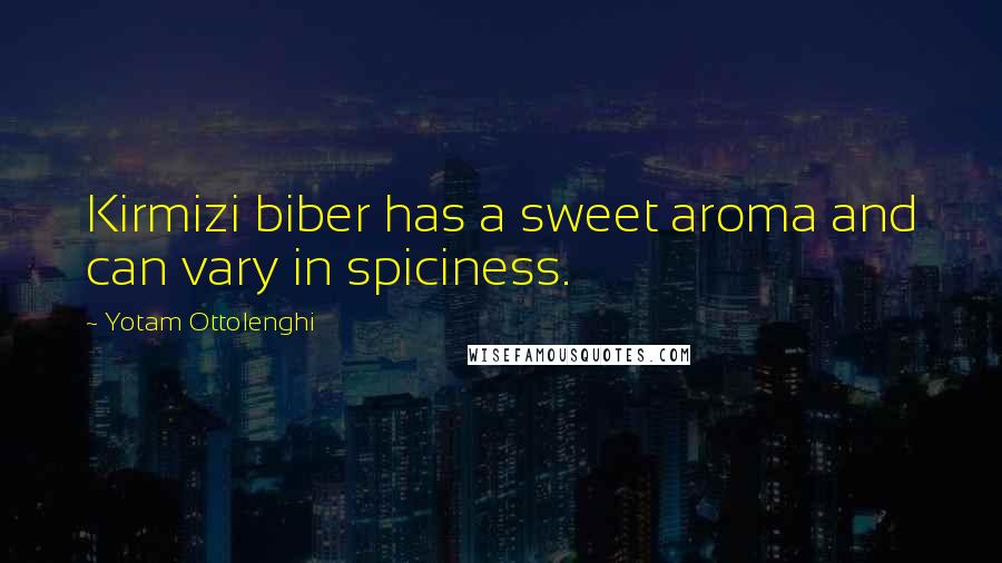 Yotam Ottolenghi quotes: Kirmizi biber has a sweet aroma and can vary in spiciness.