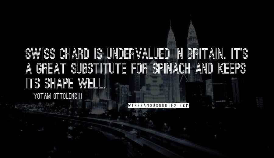 Yotam Ottolenghi quotes: Swiss chard is undervalued in Britain. It's a great substitute for spinach and keeps its shape well.