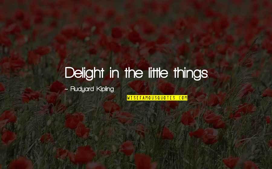 Yoteslaya Quotes By Rudyard Kipling: Delight in the little things.
