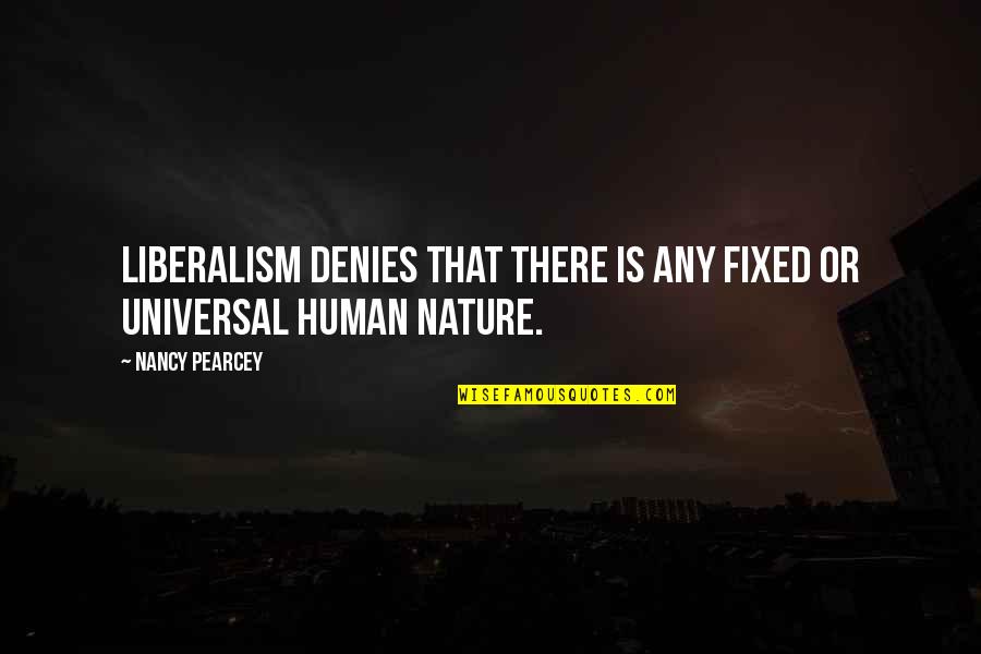 Yothers Quotes By Nancy Pearcey: Liberalism denies that there is any fixed or