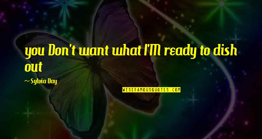 Yothinburana Quotes By Sylvia Day: you Don't want what I'M ready to dish Yothinburana Quotes By Sylvia Day: you Don't want what I'M ready to dish