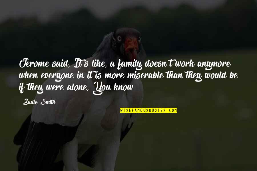 Yothinburana Quotes By Zadie Smith: Jerome said, It's like, a family doesn't work Yothinburana Quotes By Zadie Smith: Jerome said, It's like, a family doesn't work