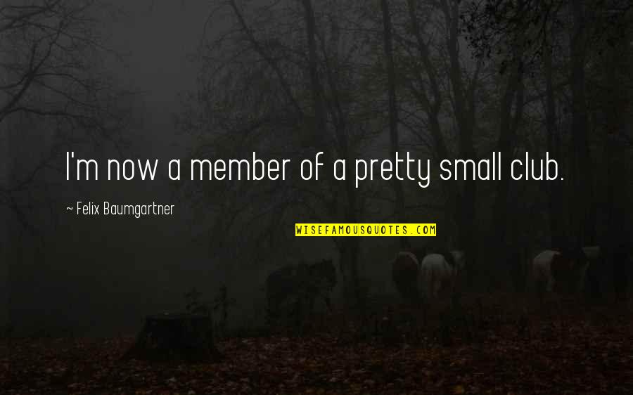 Yotsuya Yuusuke Quotes By Felix Baumgartner: I'm now a member of a pretty small Yotsuya Yuusuke Quotes By Felix Baumgartner: I'm now a member of a pretty small