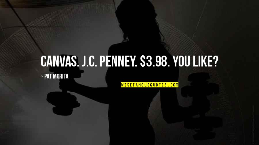 You 3 Quotes By Pat Morita: Canvas. J.C. Penney. $3.98. You like? You 3 Quotes By Pat Morita: Canvas. J.C. Penney. $3.98. You like?