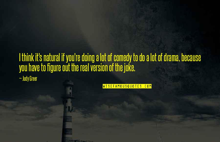 You A Joke Quotes By Judy Greer: I think it's natural if you're doing a You A Joke Quotes By Judy Greer: I think it's natural if you're doing a