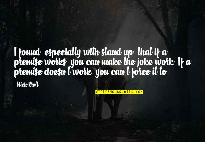 You A Joke Quotes By Nick Kroll: I found, especially with stand-up, that if a You A Joke Quotes By Nick Kroll: I found, especially with stand-up, that if a