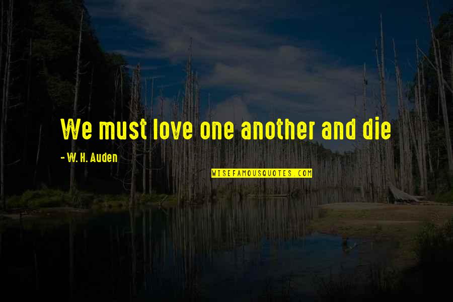 You A Stupid Hoe Quotes By W. H. Auden: We must love one another and die