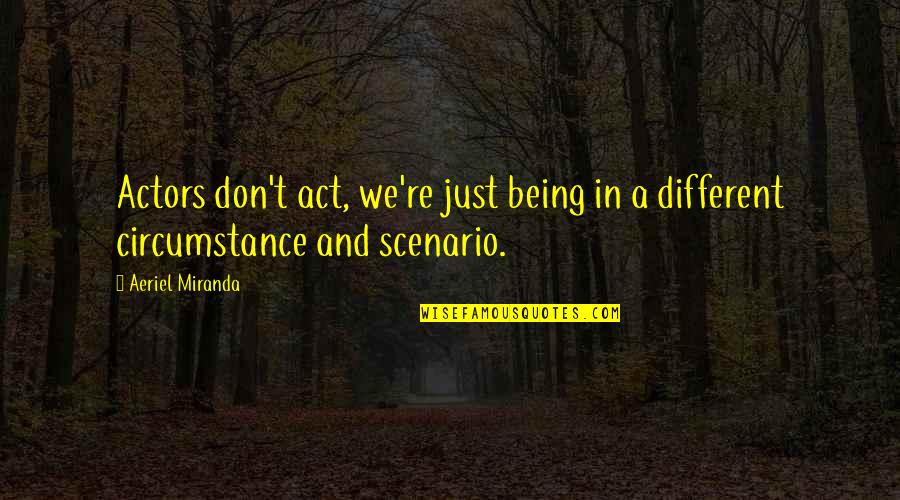 You Act Different Quotes By Aeriel Miranda: Actors don't act, we're just being in a