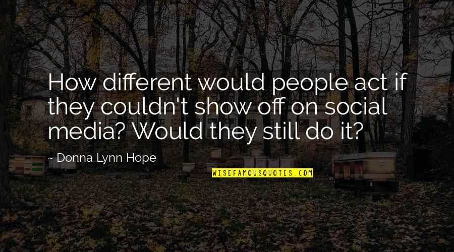 You Act Different Quotes By Donna Lynn Hope: How different would people act if they couldn't