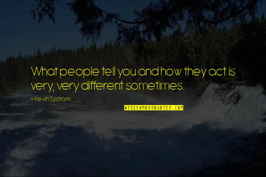 You Act Different Quotes By Kevin Systrom: What people tell you and how they act