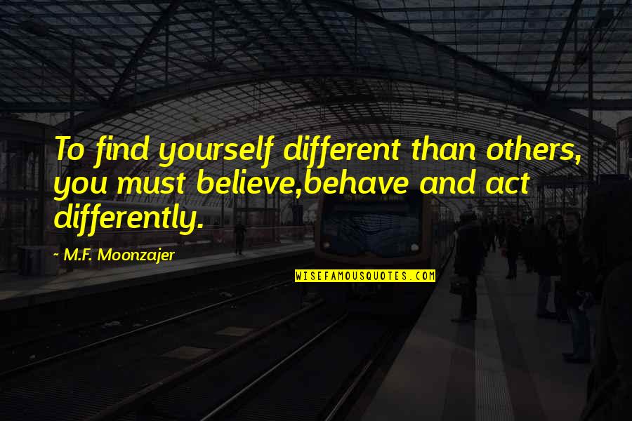 You Act Different Quotes By M.F. Moonzajer: To find yourself different than others, you must