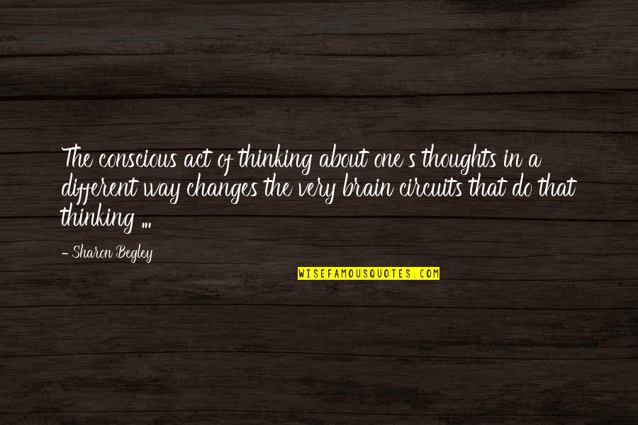 You Act Different Quotes By Sharon Begley: The conscious act of thinking about one's thoughts