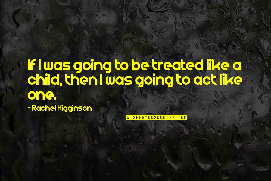 You Act Like A Child Quotes By Rachel Higginson: If I was going to be treated like