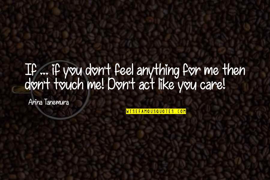 You Act Like I Care Quotes By Arina Tanemura: If ... if you don't feel anything for