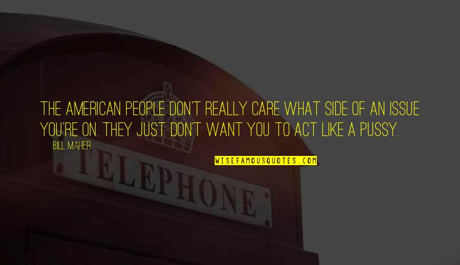 You Act Like I Care Quotes By Bill Maher: The American people don't really care what side