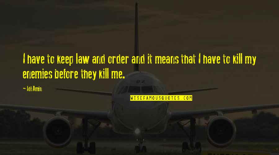 You Act Like I Care Quotes By Idi Amin: I have to keep law and order and