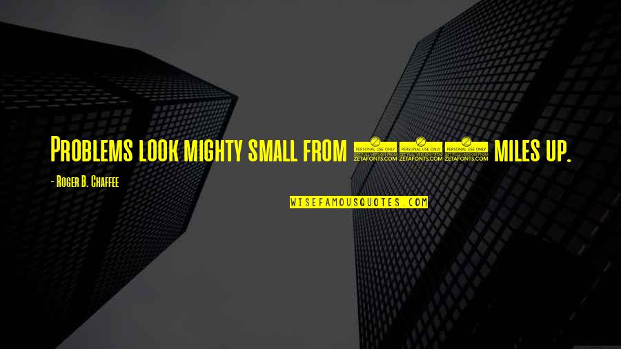 You Act Like I Care Quotes By Roger B. Chaffee: Problems look mighty small from 150 miles up.