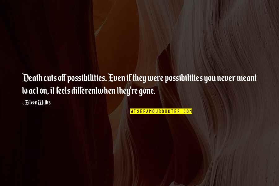 You Act So Different Quotes By Eileen Wilks: Death cuts off possibilities. Even if they were