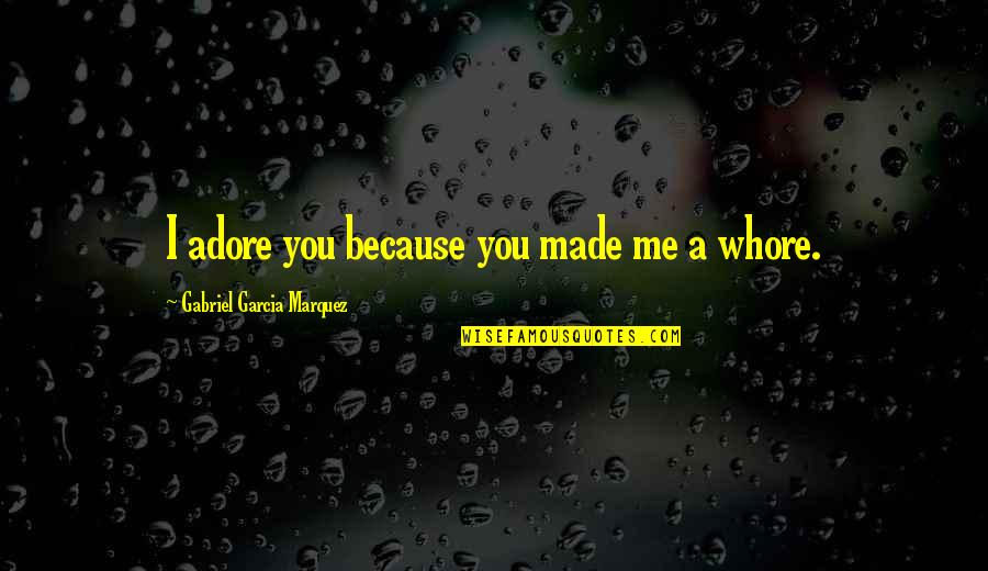 You Adore Me Quotes By Gabriel Garcia Marquez: I adore you because you made me a