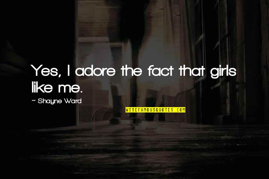 You Adore Me Quotes By Shayne Ward: Yes, I adore the fact that girls like