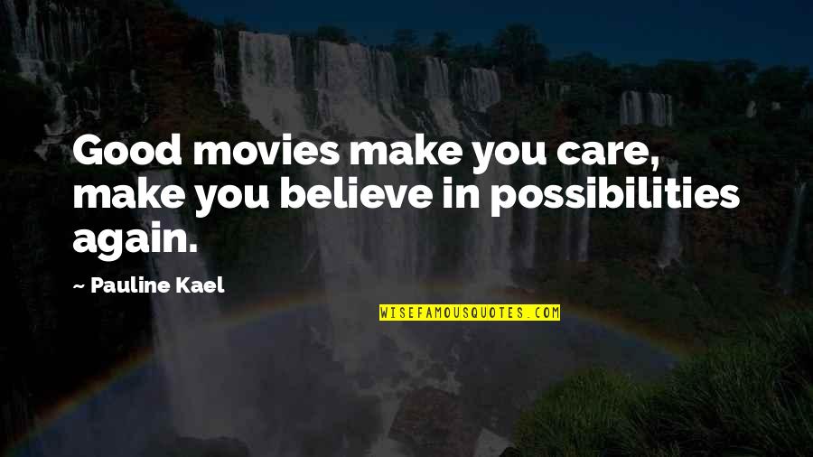 You Again Movie Quotes By Pauline Kael: Good movies make you care, make you believe