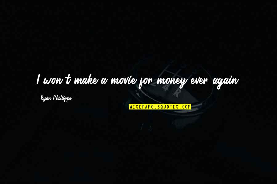 You Again Movie Quotes By Ryan Phillippe: I won't make a movie for money ever You Again Movie Quotes By Ryan Phillippe: I won't make a movie for money ever