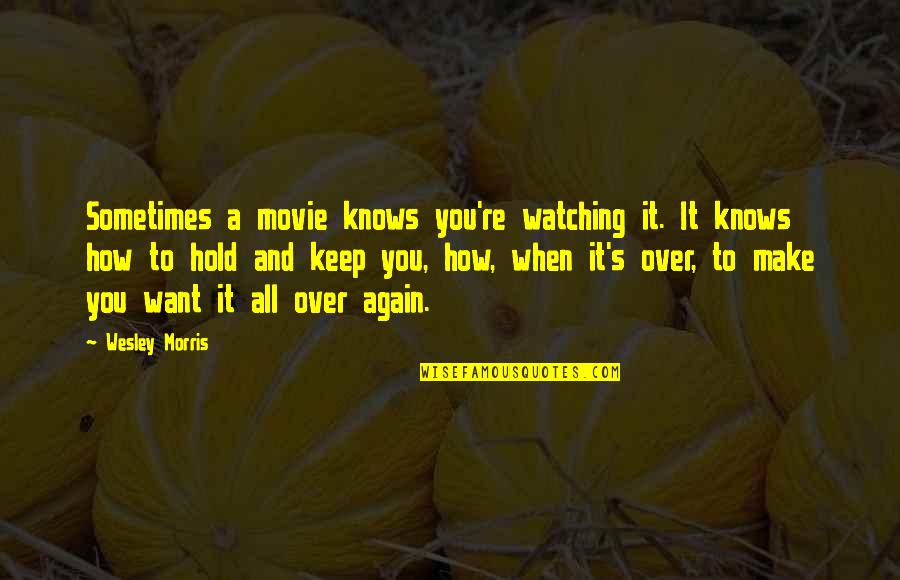 You Again Movie Quotes By Wesley Morris: Sometimes a movie knows you're watching it. It You Again Movie Quotes By Wesley Morris: Sometimes a movie knows you're watching it. It