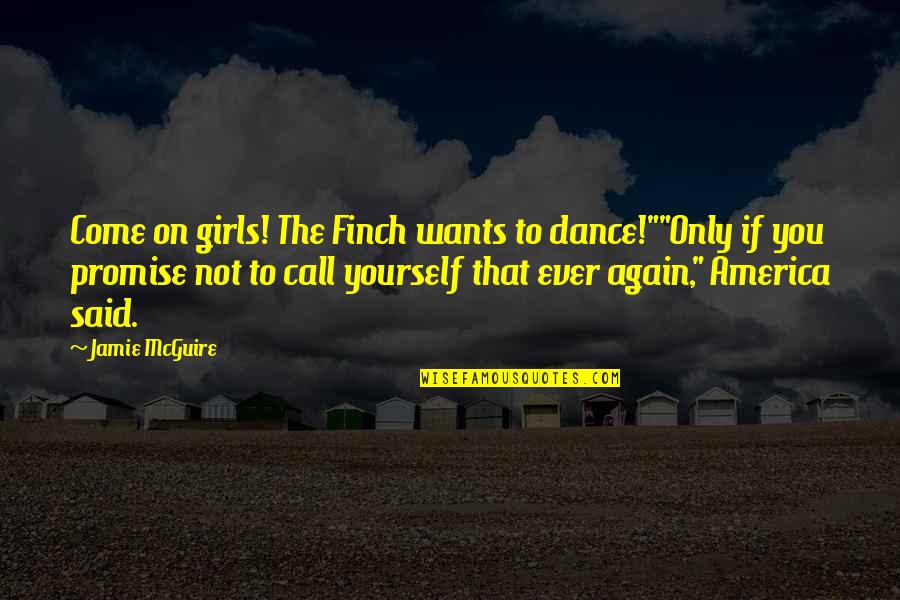 You Again Quotes By Jamie McGuire: Come on girls! The Finch wants to dance!""Only