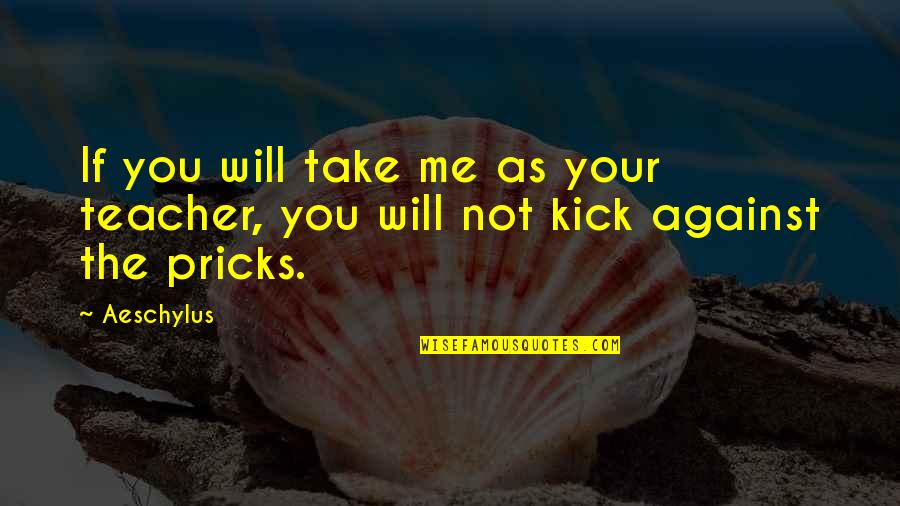 You Against Me Quotes By Aeschylus: If you will take me as your teacher,