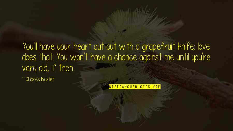 You Against Me Quotes By Charles Baxter: You'll have your heart cut out with a
