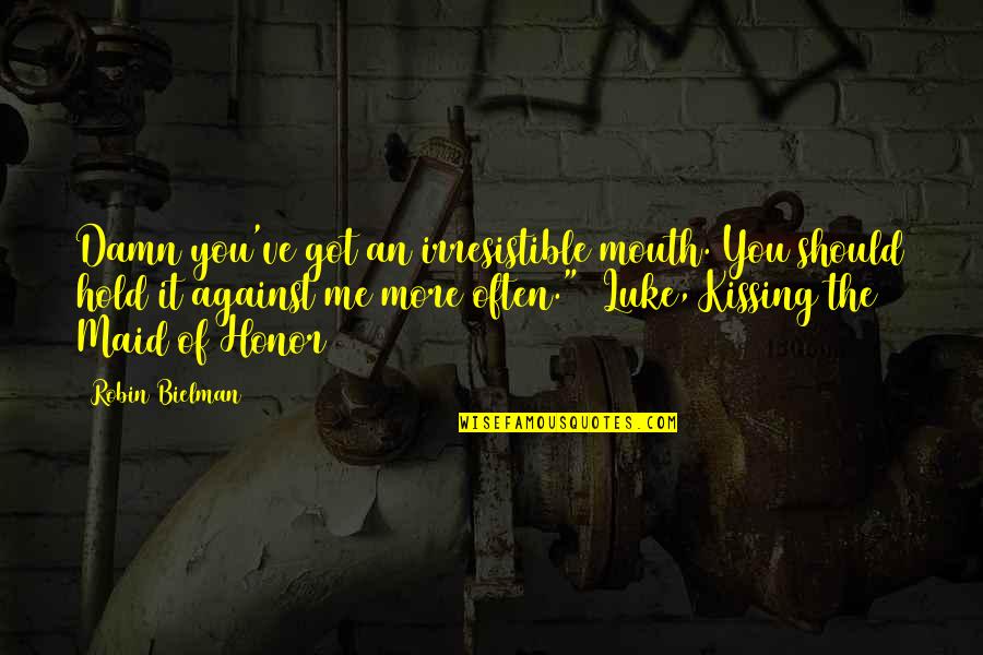 You Against Me Quotes By Robin Bielman: Damn you've got an irresistible mouth. You should