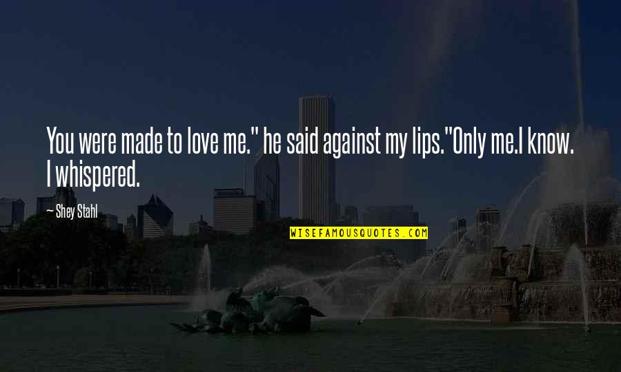 You Against Me Quotes By Shey Stahl: You were made to love me." he said