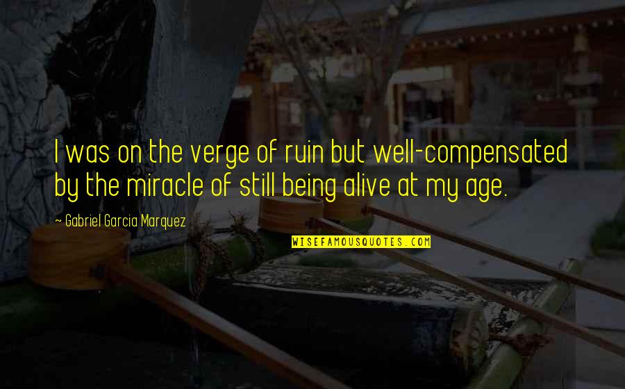 You Age Well Quotes By Gabriel Garcia Marquez: I was on the verge of ruin but You Age Well Quotes By Gabriel Garcia Marquez: I was on the verge of ruin but