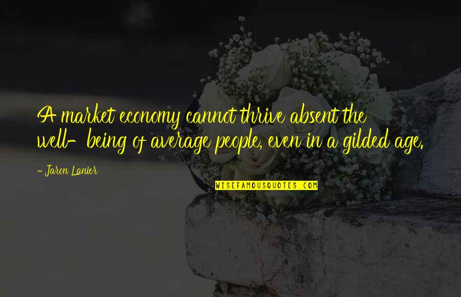 You Age Well Quotes By Jaron Lanier: A market economy cannot thrive absent the well-being You Age Well Quotes By Jaron Lanier: A market economy cannot thrive absent the well-being