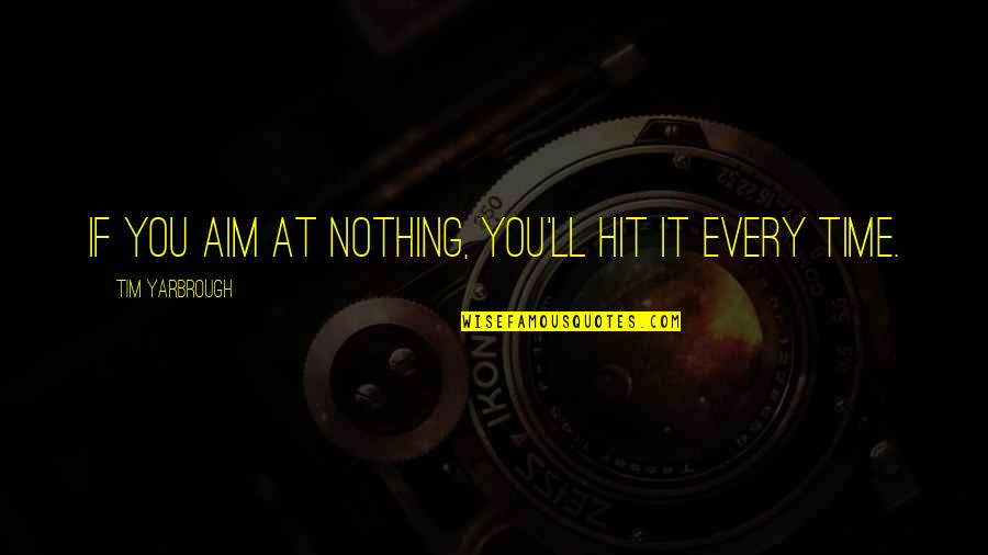 You Aim At Nothing Quotes By Tim Yarbrough: If you aim at nothing, you'll hit it