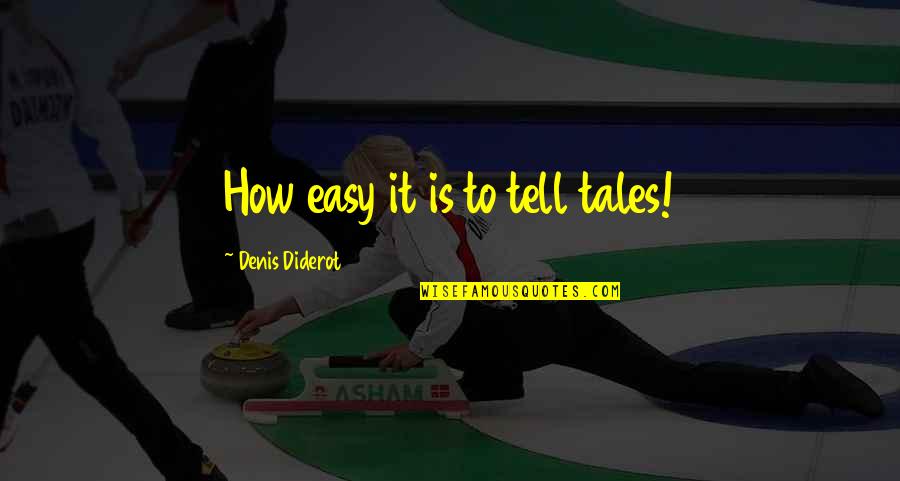 You Ain't Going Nowhere Quotes By Denis Diderot: How easy it is to tell tales! You Ain't Going Nowhere Quotes By Denis Diderot: How easy it is to tell tales!
