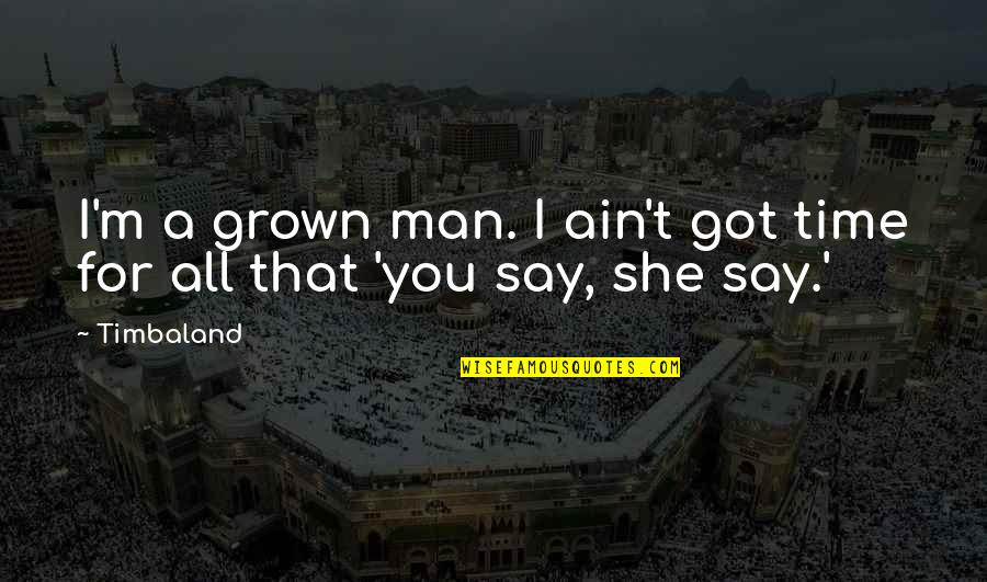 You Ain't Grown Quotes By Timbaland: I'm a grown man. I ain't got time