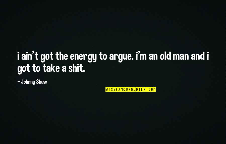 You Ain't My Man Quotes By Johnny Shaw: i ain't got the energy to argue. i'm