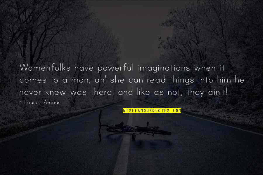 You Ain't My Man Quotes By Louis L'Amour: Womenfolks have powerful imaginations when it comes to