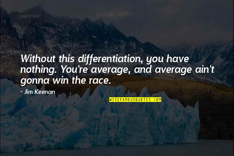 You Ain't Nothing Quotes By Jim Keenan: Without this differentiation, you have nothing. You're average,